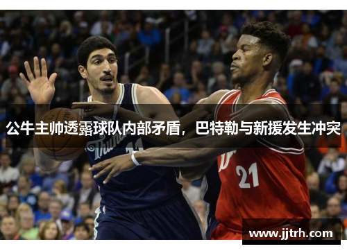 公牛主帅透露球队内部矛盾，巴特勒与新援发生冲突