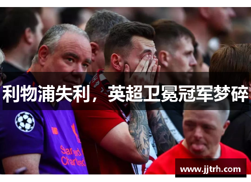 利物浦失利，英超卫冕冠军梦碎