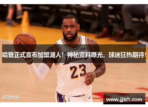 哈登正式宣布加盟湖人！神秘资料曝光，球迷狂热期待！